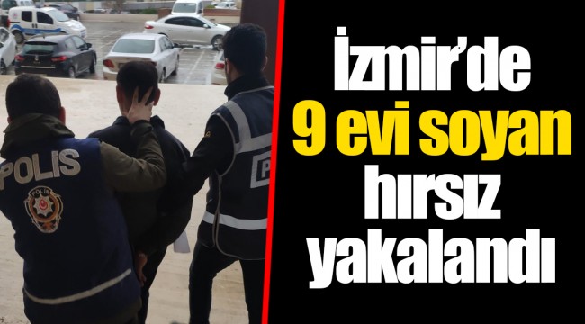 İzmir’de 9 evi soyan hırsız yakalandı