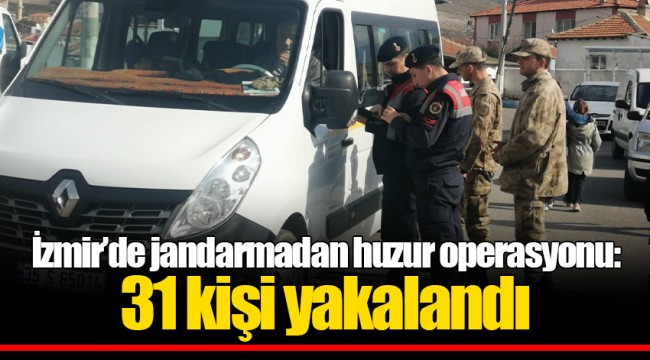 İzmir’de jandarmadan huzur operasyonu: 31 kişi yakalandı