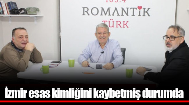 İzmir esas kimliğini kaybetmiş durumda