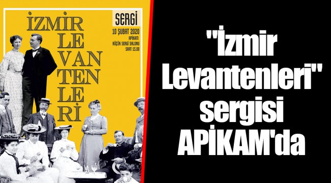 &quot;İzmir Levantenleri&quot; sergisi APİKAM&#039;da