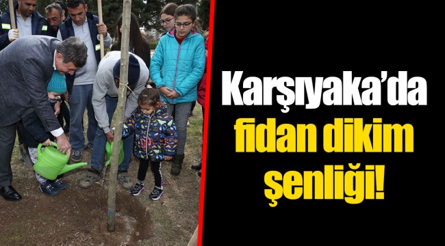 Karşıyaka’da fidan dikim şenliği!