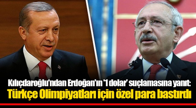 Kılıçdaroğlu'ndan Erdoğan'ın '1 dolar' suçlamasına yanıt: Türkçe Olimpiyatları için özel para bastırdı