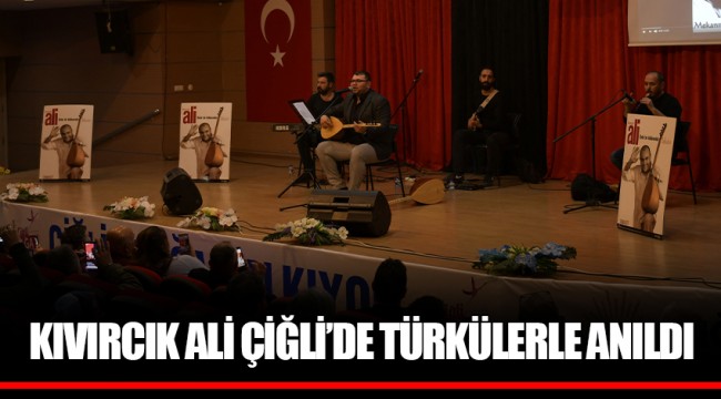 KIVIRCIK ALİ ÇİĞLİ’DE TÜRKÜLERLE ANILDI