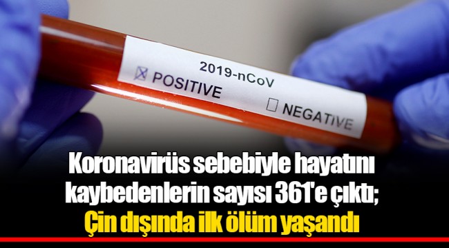Koronavirüs sebebiyle hayatını kaybedenlerin sayısı 361'e çıktı; Çin dışında ilk ölüm yaşandı