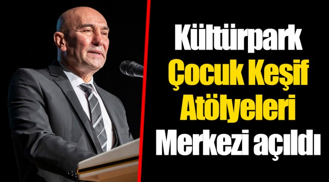 Kültürpark Çocuk Keşif Atölyeleri Merkezi açıldı