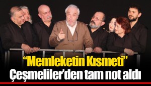 “Memleketin Kısmeti” Çeşmeliler’den tam not aldı