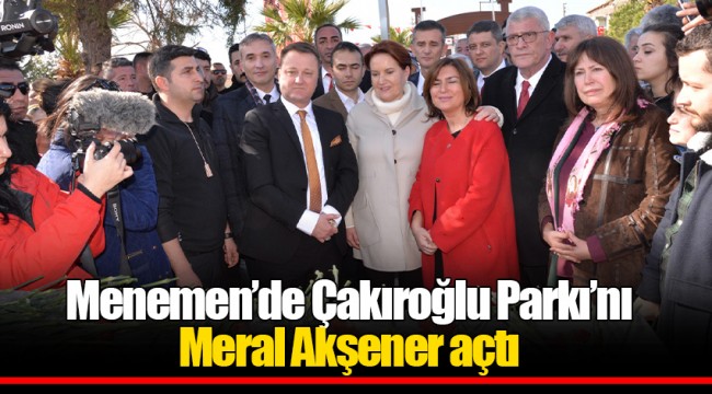 Menemen’de Çakıroğlu Parkı’nı Meral Akşener açtı 