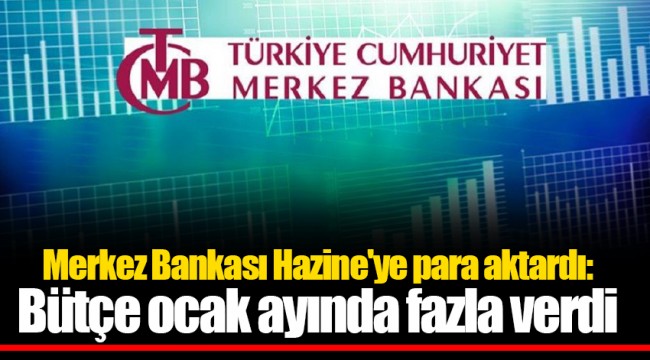Merkez Bankası Hazine'ye para aktardı: Bütçe ocak ayında fazla verdi
