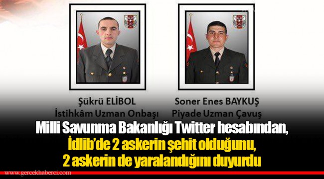 Milli Savunma Bakanlığı Twitter hesabından, İdlib’de 2 askerin şehit olduğunu, 2 askerin de yaralandığını duyurdu