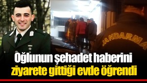 Oğlunun şehadet haberini ziyarete gittiği evde öğrendi