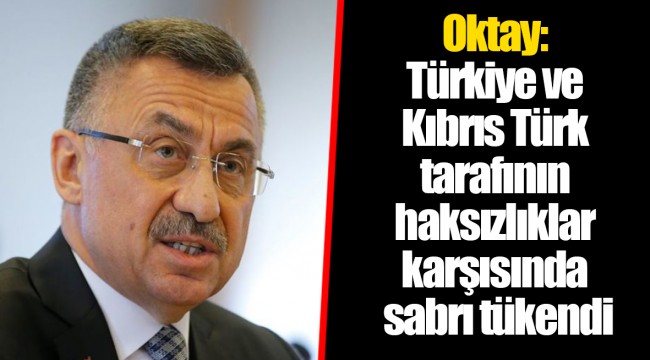 Oktay: Türkiye ve Kıbrıs Türk tarafının haksızlıklar karşısında sabrı tükendi