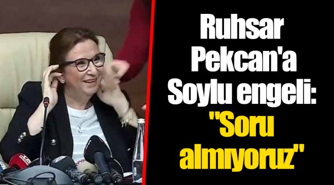 Ruhsar Pekcan&#039;a Soylu engeli: &quot;Soru almıyoruz&quot;