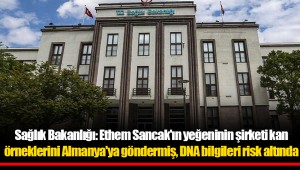 Sağlık Bakanlığ: Ethem Sancak'ın yeğeninin şirketi kan örneklerini Almanya'ya göndermiş, DNA bilgileri risk altında