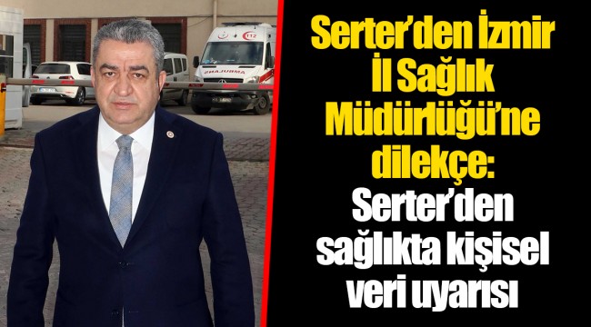 Serter’den İzmir İl Sağlık Müdürlüğü’ne dilekçe: Serter’den sağlıkta kişisel veri uyarısı