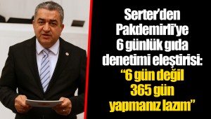 Serter’den Pakdemirli’ye 6 günlük gıda denetimi eleştirisi: “6 gün değil 365 gün yapmanız lazım”