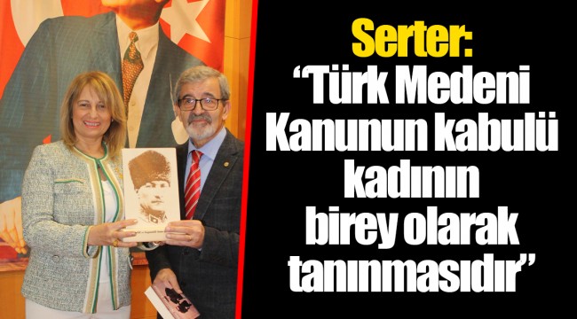 Serter: “Türk Medeni Kanunun kabulü kadının birey olarak tanınmasıdır”