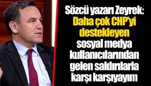 Sözcü yazarı Zeyrek: Daha çok CHP'yi destekleyen sosyal medya kullanıcılarından gelen saldırılarla karşı karşıyayım