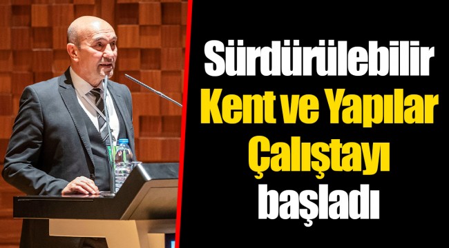 Sürdürülebilir Kent ve Yapılar Çalıştayı başladı
