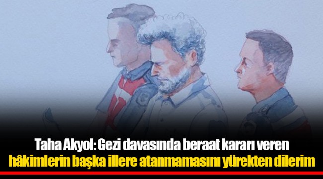 Taha Akyol: Gezi davasında beraat kararı veren hâkimlerin başka illere atanmamasını yürekten dilerim