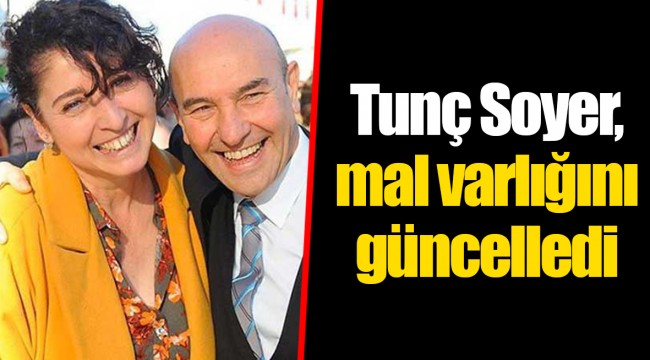 Tunç Soyer, mal varlığını güncelledi