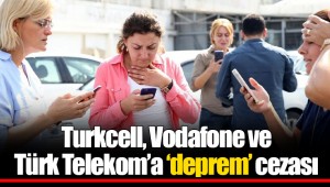 Turkcell, Vodafone ve Türk Telekom’a ‘deprem’ cezası