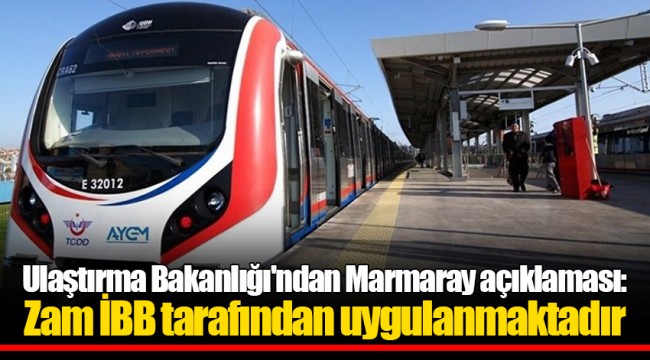 Ulaştırma Bakanlığı'ndan Marmaray açıklaması: Zam İBB tarafından uygulanmaktadır