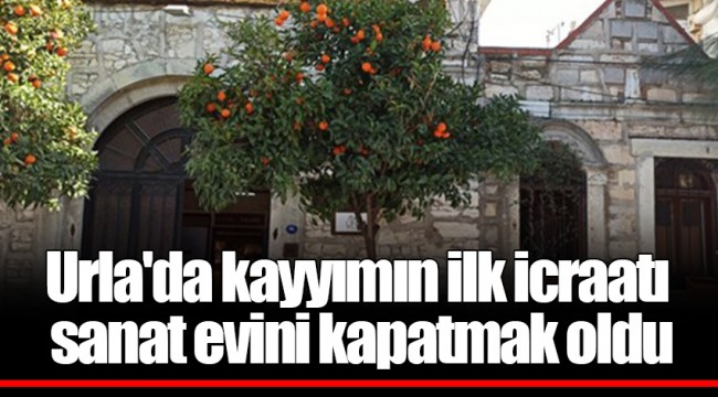 Urla'da kayyımın ilk icraatı sanat evini kapatmak oldu