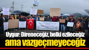 Uygur: Direneceğiz, belki ezileceğiz ama vazgeçmeyeceğiz