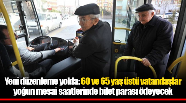 Yeni düzenleme yolda: 60 ve 65 yaş üstü vatandaşlar yoğun mesai saatlerinde bilet parası ödeyecek