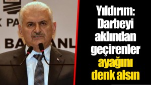 Yıldırım: Darbeyi aklından geçirenler ayağını denk alsın