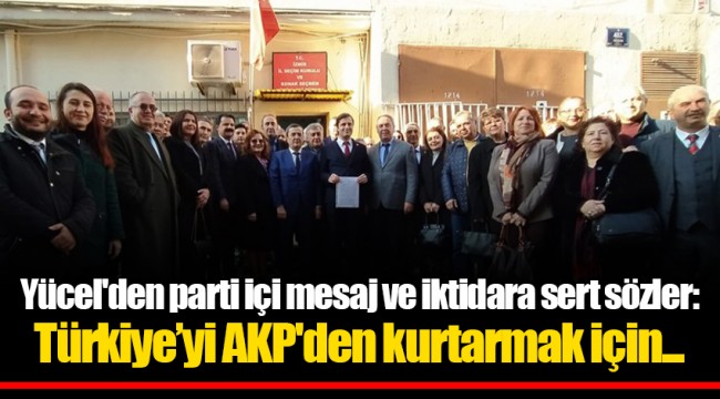 Yücel'den parti içi mesaj ve iktidara sert sözler: Türkiye’yi AKP'den kurtarmak için...