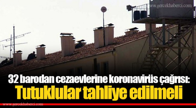 32 barodan cezaevlerine koronavirüs çağrısı: Tutuklular tahliye edilmeli