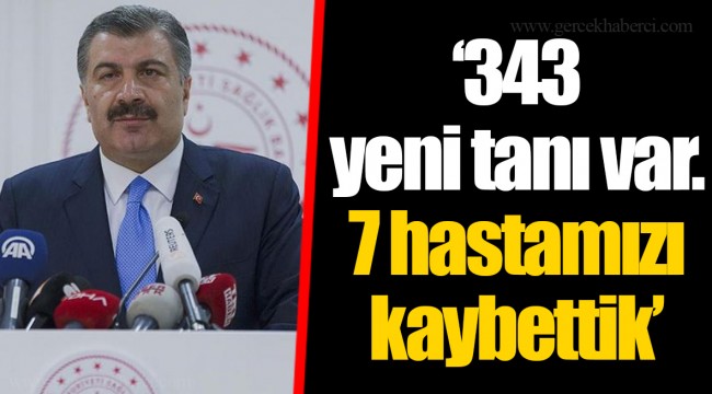 '343 yeni tanı var. 7 hastamızı kaybettik'
