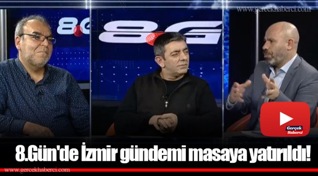 8.Gün'de İzmir gündemi masaya yatırıldı!