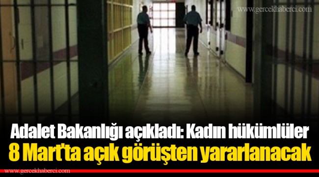 Adalet Bakanlığı açıkladı: Kadın hükümlüler 8 Mart'ta açık görüşten yararlanacak
