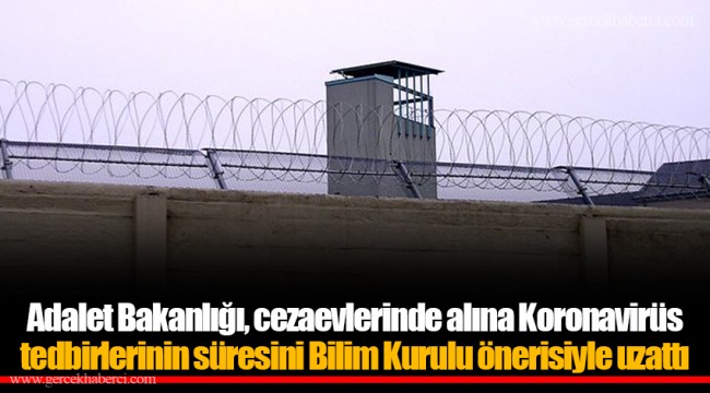 Adalet Bakanlığı, cezaevlerinde alına Koronavirüs tedbirlerinin süresini Bilim Kurulu önerisiyle uzattı