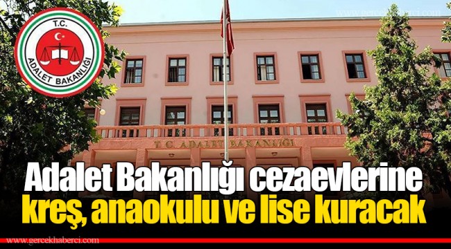 Adalet Bakanlığı cezaevlerine kreş, anaokulu ve lise kuracak