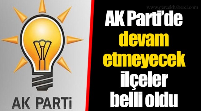 AK Parti’de devam etmeyecek ilçeler belli oldu