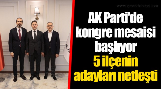 AK Parti'de kongre mesaisi başlıyor  5 ilçenin adayları netleşti