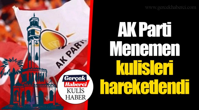 AK Parti Menemen kulisleri hareketlendi