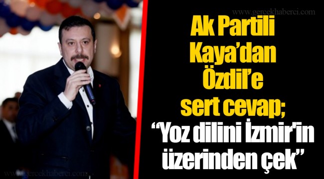 Ak Partili Kaya’dan Özdil’e sert cevap; “Yoz dilini İzmir'in üzerinden çek”