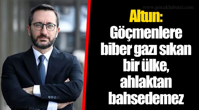 Altun: Göçmenlere biber gazı sıkan bir ülke, ahlaktan bahsedemez