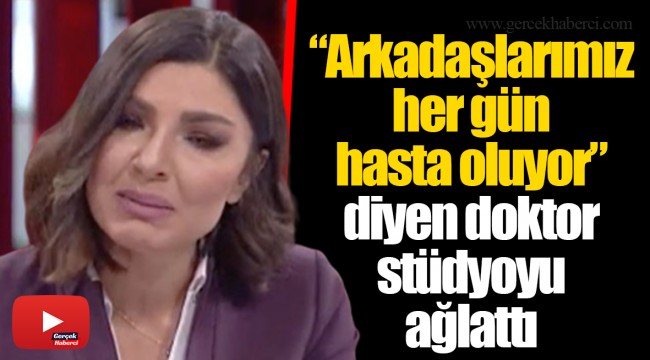 “Arkadaşlarımız her gün hasta oluyor” diyen doktor stüdyoyu ağlattı