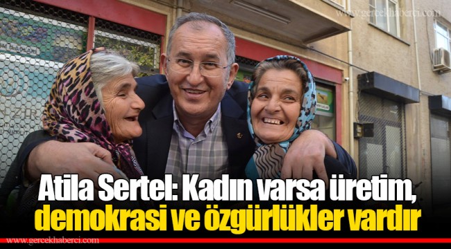 Atila Sertel: Kadın varsa üretim, demokrasi ve özgürlükler vardır
