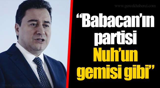 "Babacan'ın partisi Nuh'un gemisi gibi"