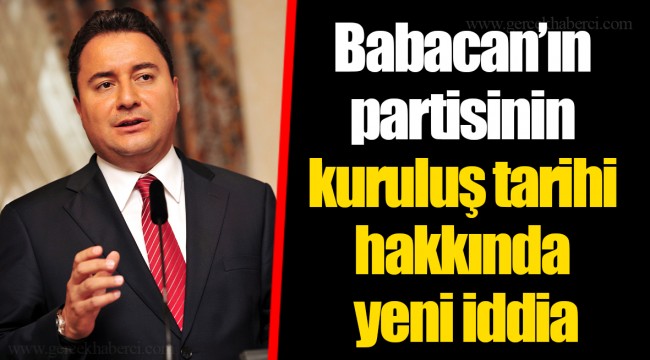 Babacan’ın partisinin kuruluş tarihi hakkında yeni iddia