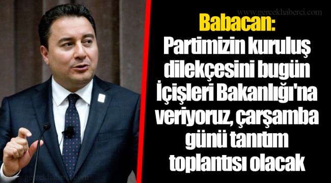 Babacan: Partimizin kuruluş dilekçesini bugün İçişleri Bakanlığı'na veriyoruz, çarşamba günü tanıtım toplantısı olacak