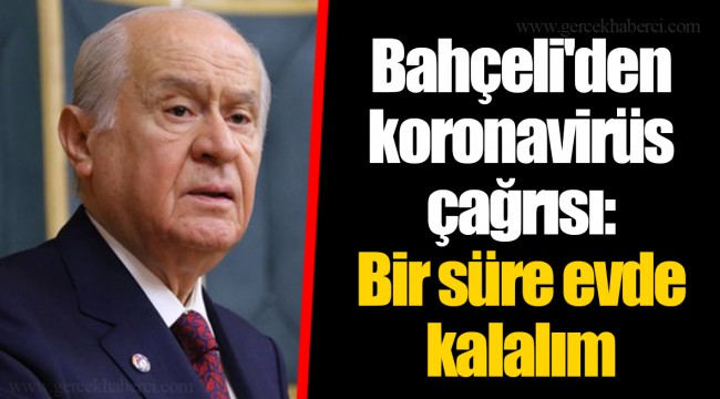 Bahçeli'den koronavirüs çağrısı: Bir süre evde kalalım