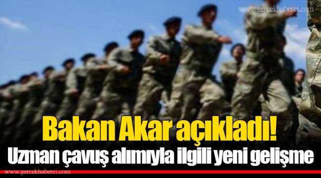 Bakan Akar açıkladı!Uzman çavuş alımıyla ilgili yeni gelişme