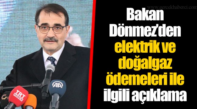 Bakan Dönmez’den elektrik ve doğalgaz ödemeleri ile ilgili açıklama